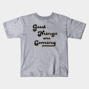 Good things are coming Kids T-Shirt